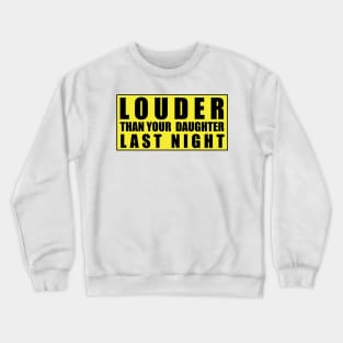 LOUDER THAN YOUR DAUGHTER LAST NIGHT Crewneck Sweatshirt